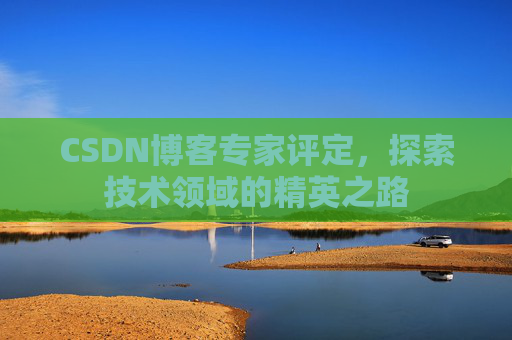 CSDN博客专家评定，探索技术领域的精英之路